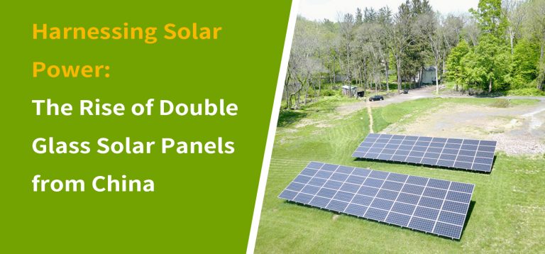 Harnessing Solar Power: The Rise of Double Glass Solar Panels from China